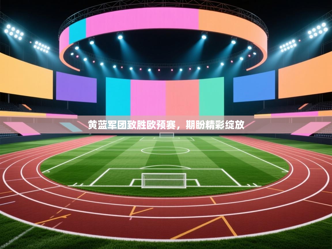 黄蓝军团致胜欧预赛，期盼精彩绽放  第1张
